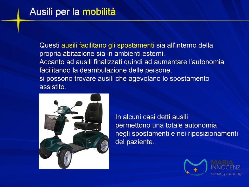 Accanto ad ausili finalizzati quindi ad aumentare l'autonomia facilitando la deambulazione delle