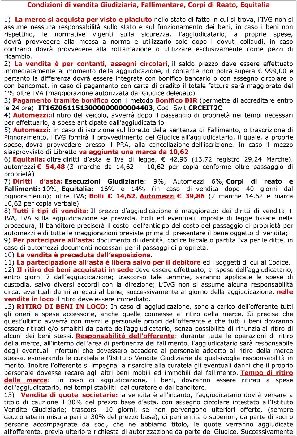 utilizzarlo solo dopo i dovuti collaudi, in caso contrario dovrà provvedere alla rottamazione o utilizzare esclusivamente come pezzi di ricambio.