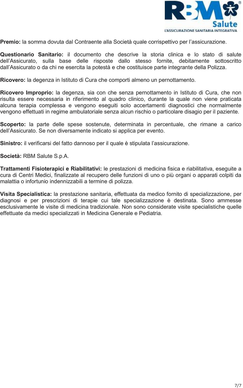 chi ne esercita la potestà e che costituisce parte integrante della Polizza. Ricovero: la degenza in Istituto di Cura che comporti almeno un pernottamento.