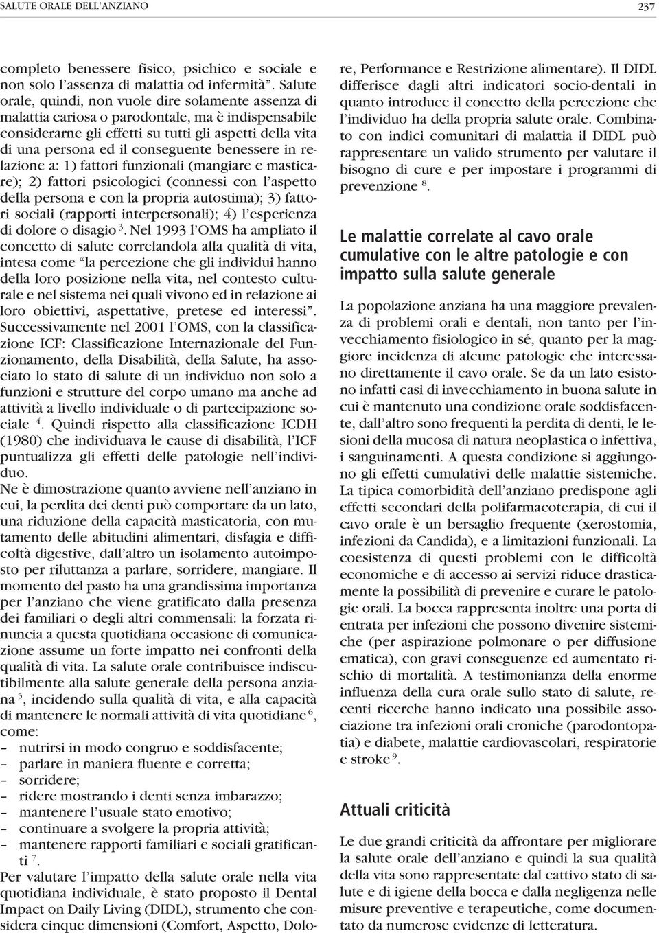 benessere in relazione a: 1) fattori funzionali (mangiare e masticare); 2) fattori psicologici (connessi con l aspetto della persona e con la propria autostima); 3) fattori sociali (rapporti