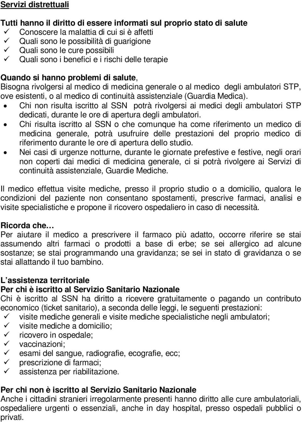 medico di continuità assistenziale (Guardia Medica). Chi non risulta iscritto al SSN potrà rivolgersi ai medici degli ambulatori STP dedicati, durante le ore di apertura degli ambulatori.