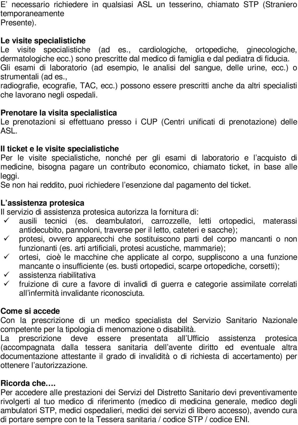 Gli esami di laboratorio (ad esempio, le analisi del sangue, delle urine, ecc.) o strumentali (ad es., radiografie, ecografie, TAC, ecc.