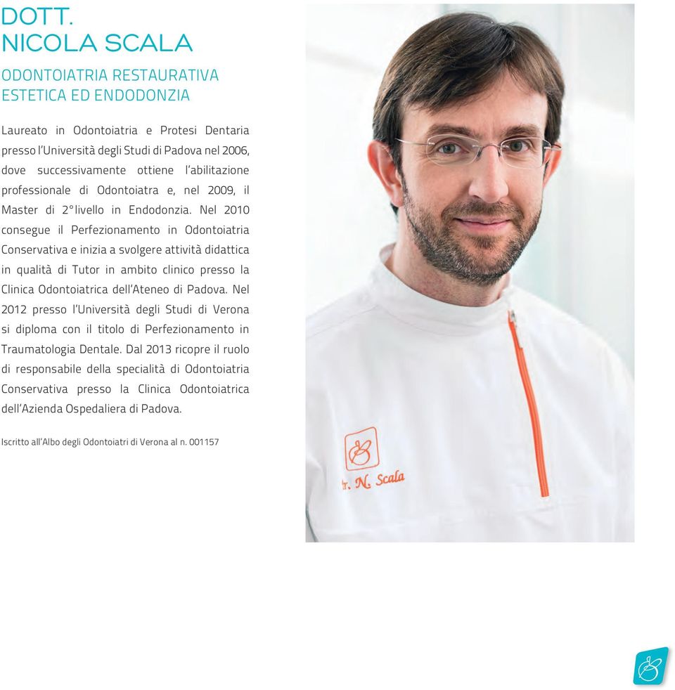 Nel 2010 consegue il Perfezionamento in Odontoiatria Conservativa e inizia a svolgere attività didattica in qualità di Tutor in ambito clinico presso la Clinica Odontoiatrica dell Ateneo di Padova.