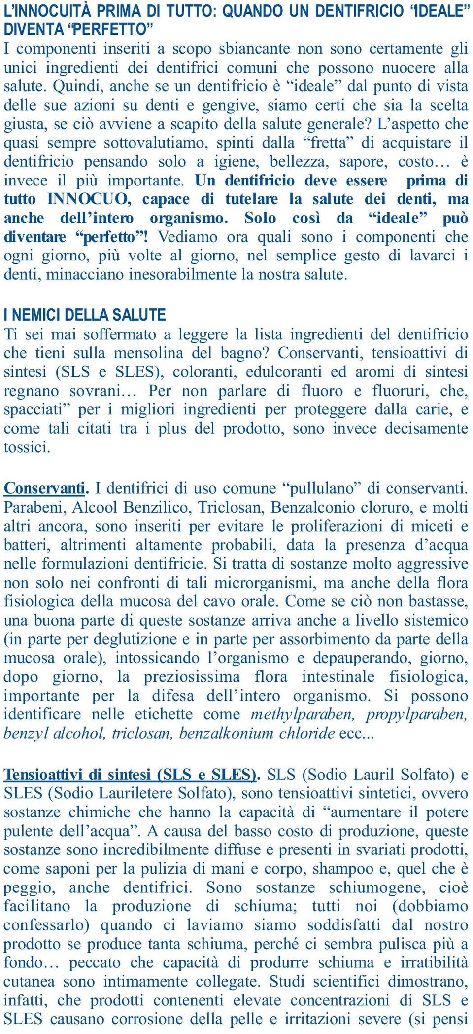 L aspetto che quasi sempre sottovalutiamo, spinti dalla fretta di acquistare il dentifricio pensando solo a igiene, bellezza, sapore, costo è invece il più importante.