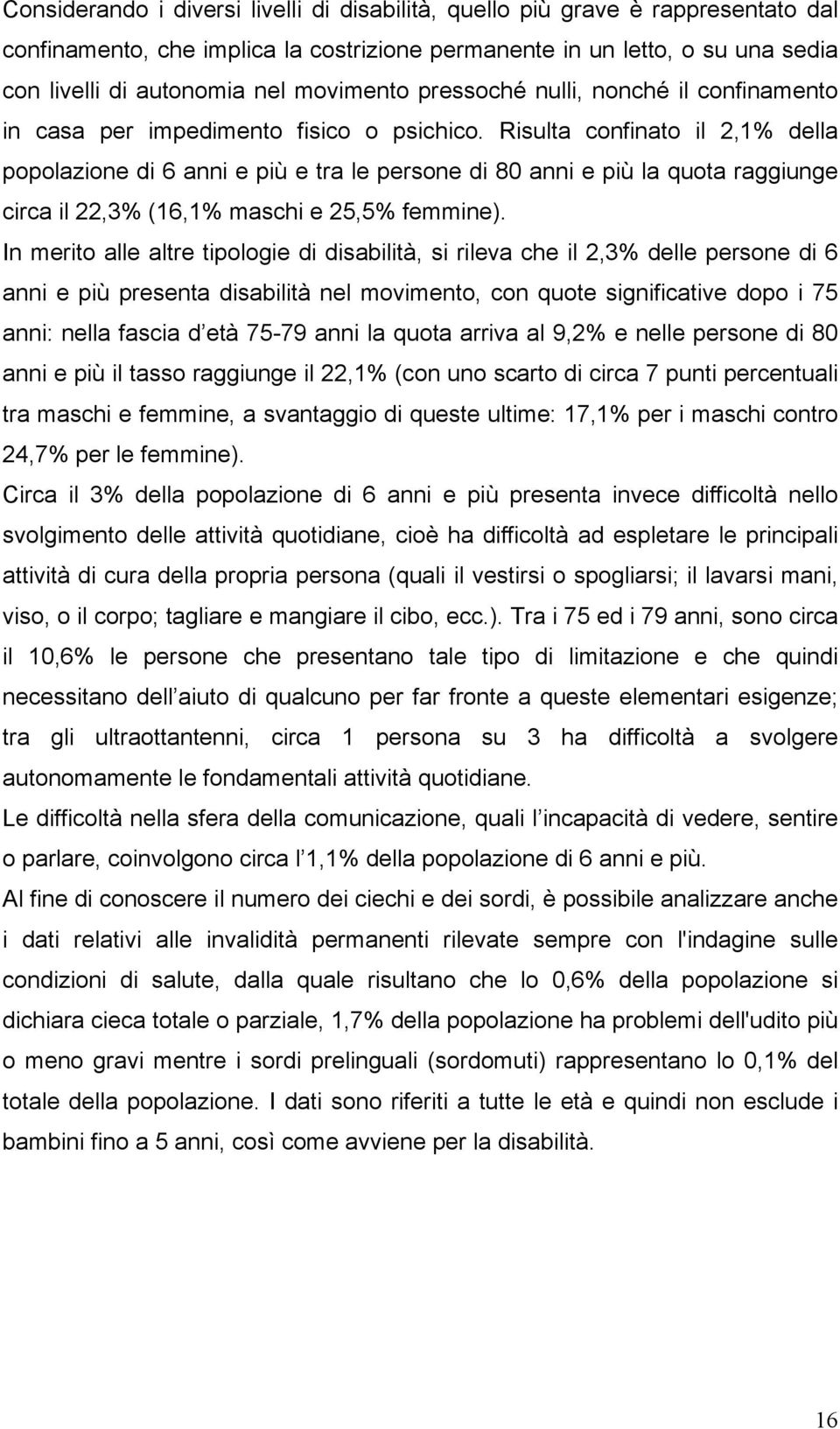 Risulta confinato il 2,1% della popolazione di 6 anni e più e tra le persone di 80 anni e più la quota raggiunge circa il 22,3% (16,1% maschi e 25,5% femmine).