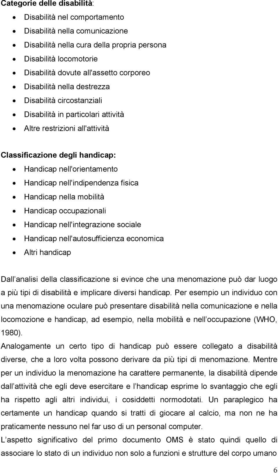 nell'indipendenza fisica Handicap nella mobilità Handicap occupazionali Handicap nell'integrazione sociale Handicap nell'autosufficienza economica Altri handicap Dall analisi della classificazione si