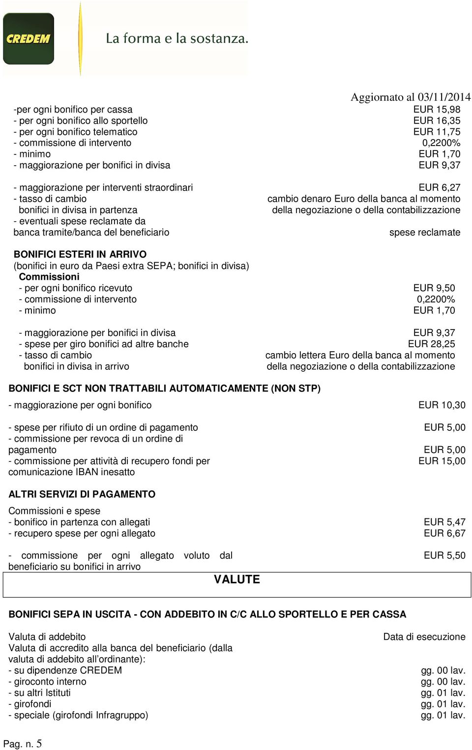 contabilizzazione - eventuali spese reclamate da banca tramite/banca del beneficiario spese reclamate BONIFICI ESTERI IN ARRIVO (bonifici in euro da Paesi extra SEPA; bonifici in divisa) Commissioni