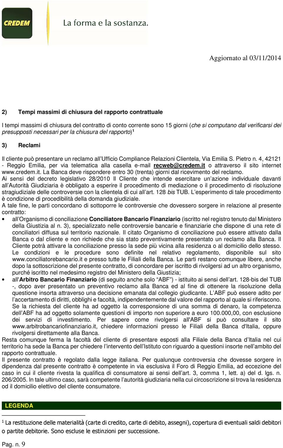 4, 42121 - Reggio Emilia, per via telematica alla casella e-mail recweb@credem.it o attraverso il sito internet www.credem.it. La Banca deve rispondere entro 30 (trenta) giorni dal ricevimento del reclamo.