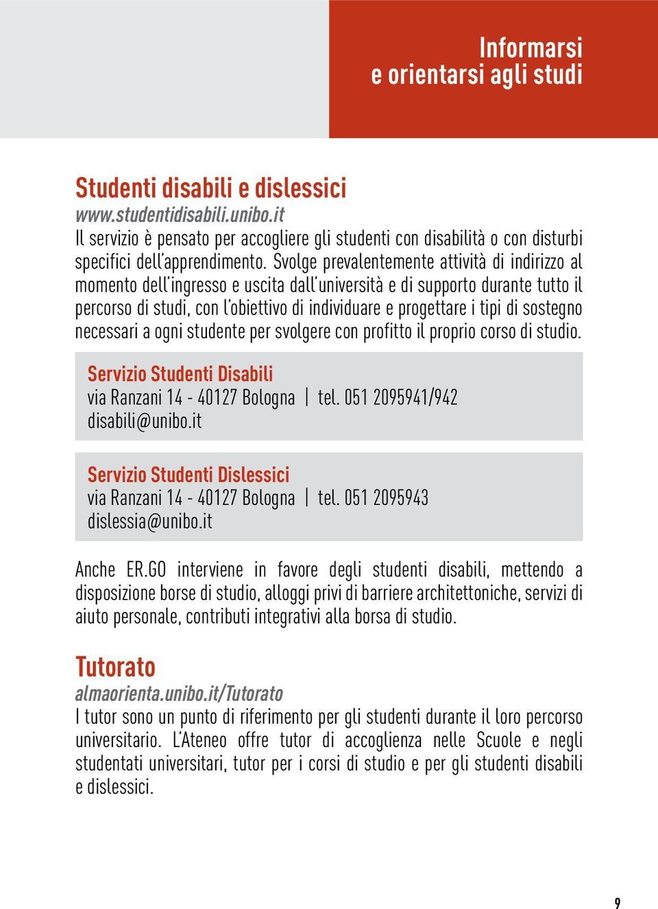 Svolge prevalentemente attività di indirizzo al momento dell ingresso e uscita dall università e di supporto durante tutto il percorso di studi, con l obiettivo di individuare e progettare i tipi di