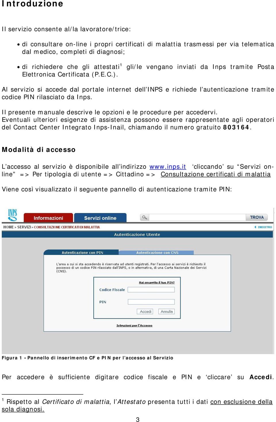 gli/le vengano inviati da Inps tramite Posta Al servizio si accede dal portale internet dell INPS e richiede l autenticazione tramite codice PIN rilasciato da Inps.