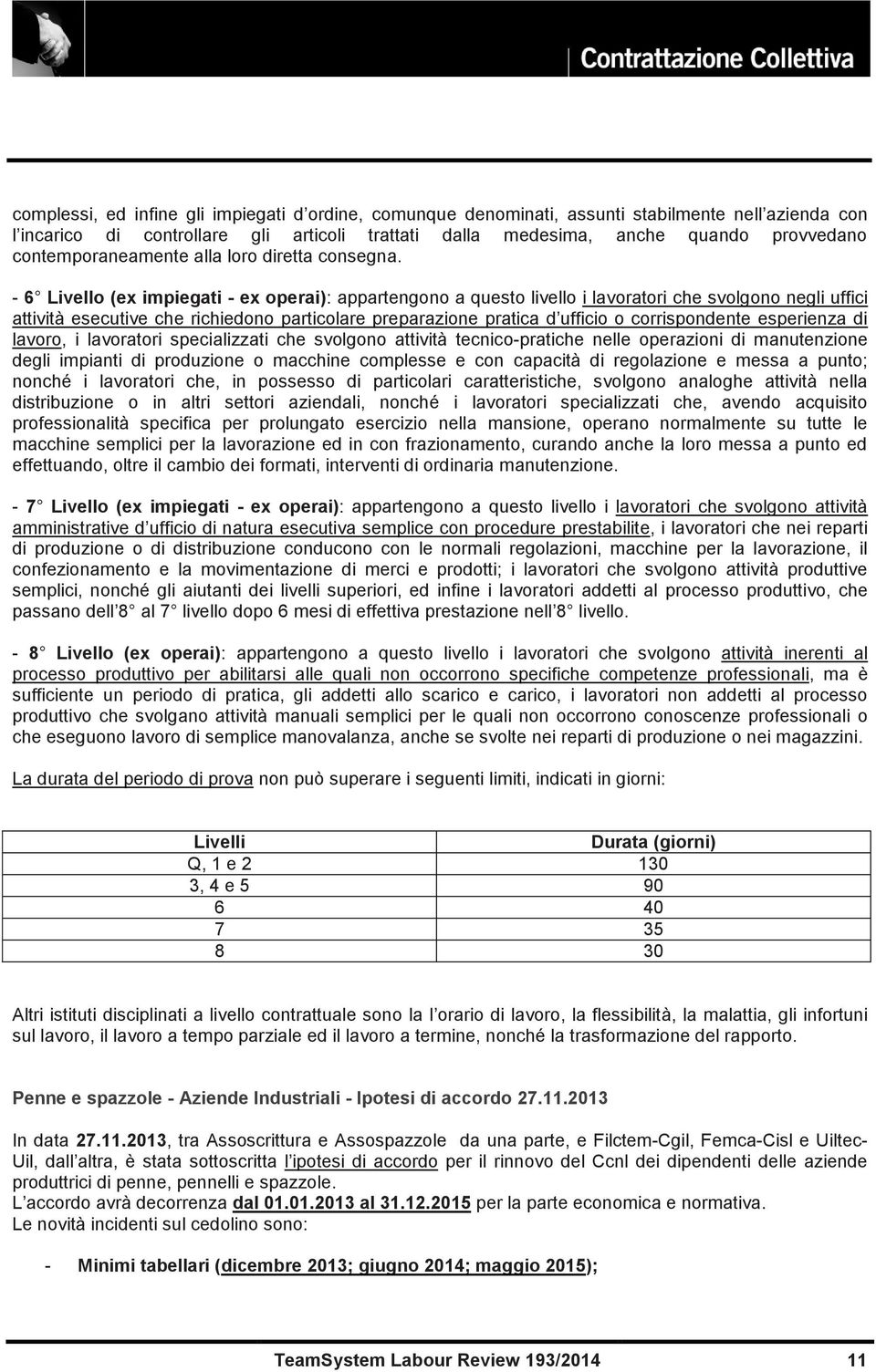 - 6 Livello (ex impiegati - ex operai): appartengono a questo livello i lavoratori che svolgono negli uffici attività esecutive che richiedono particolare preparazione pratica d ufficio o