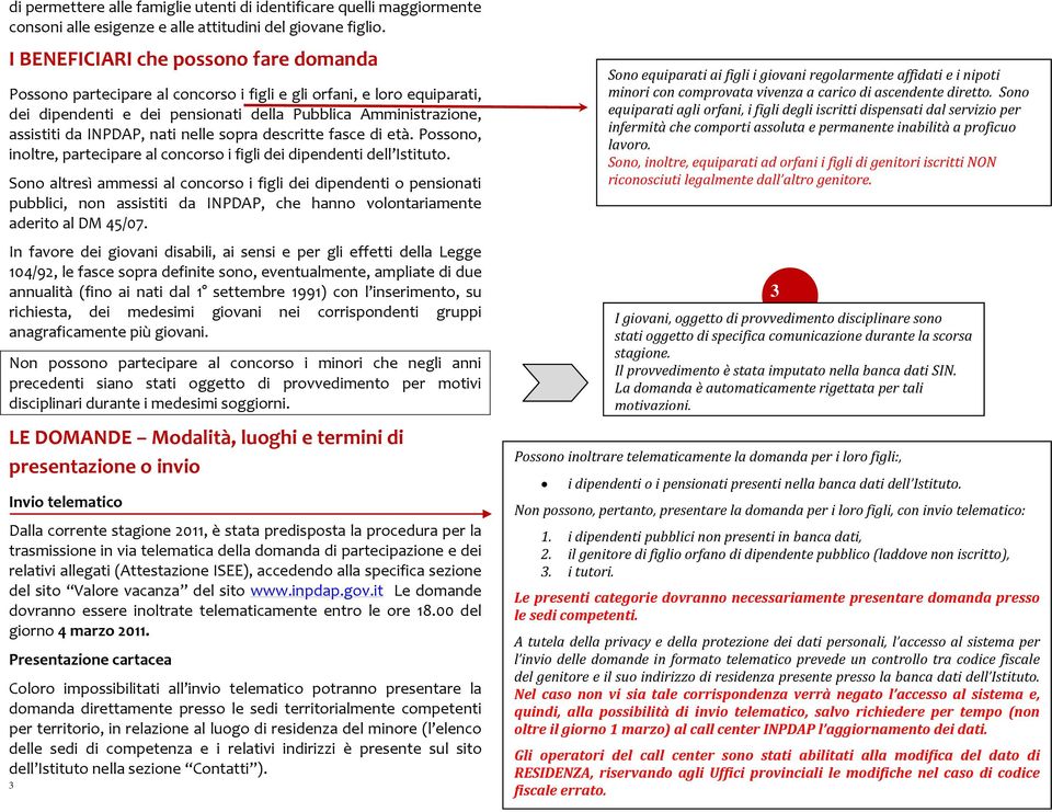 nati nelle sopra descritte fasce di età. Possono, inoltre, partecipare al concorso i figli dei dipendenti dell Istituto.