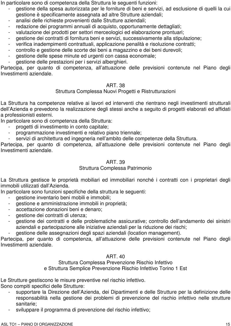 prodotti per settori merceologici ed elaborazione prontuari; - gestione dei contratti di fornitura beni e servizi, successivamente alla stipulazione; - verifica inadempimenti contrattuali,