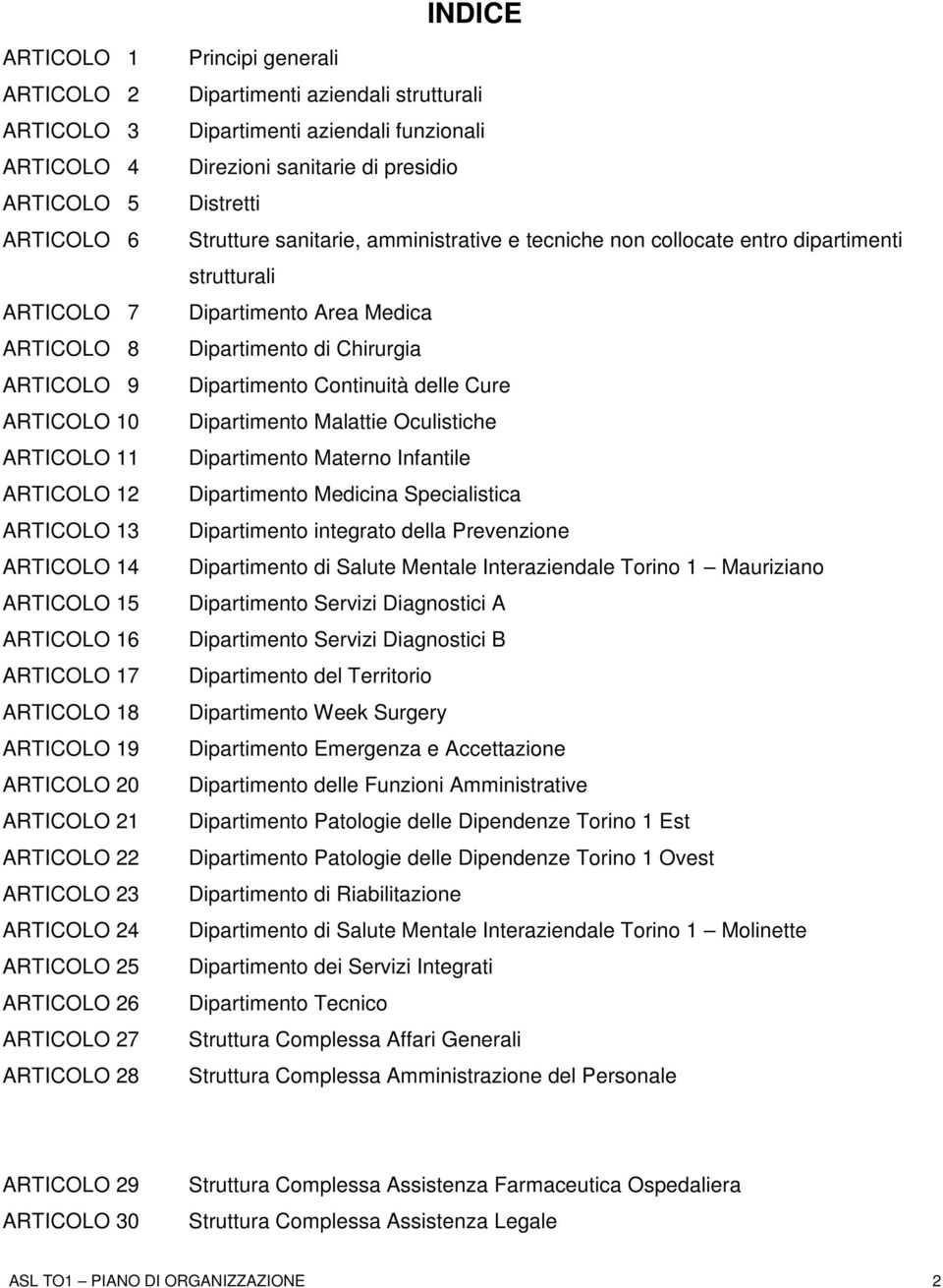 Dipartimenti aziendali funzionali Direzioni sanitarie di presidio Distretti Strutture sanitarie, amministrative e tecniche non collocate entro dipartimenti strutturali Dipartimento Area Medica