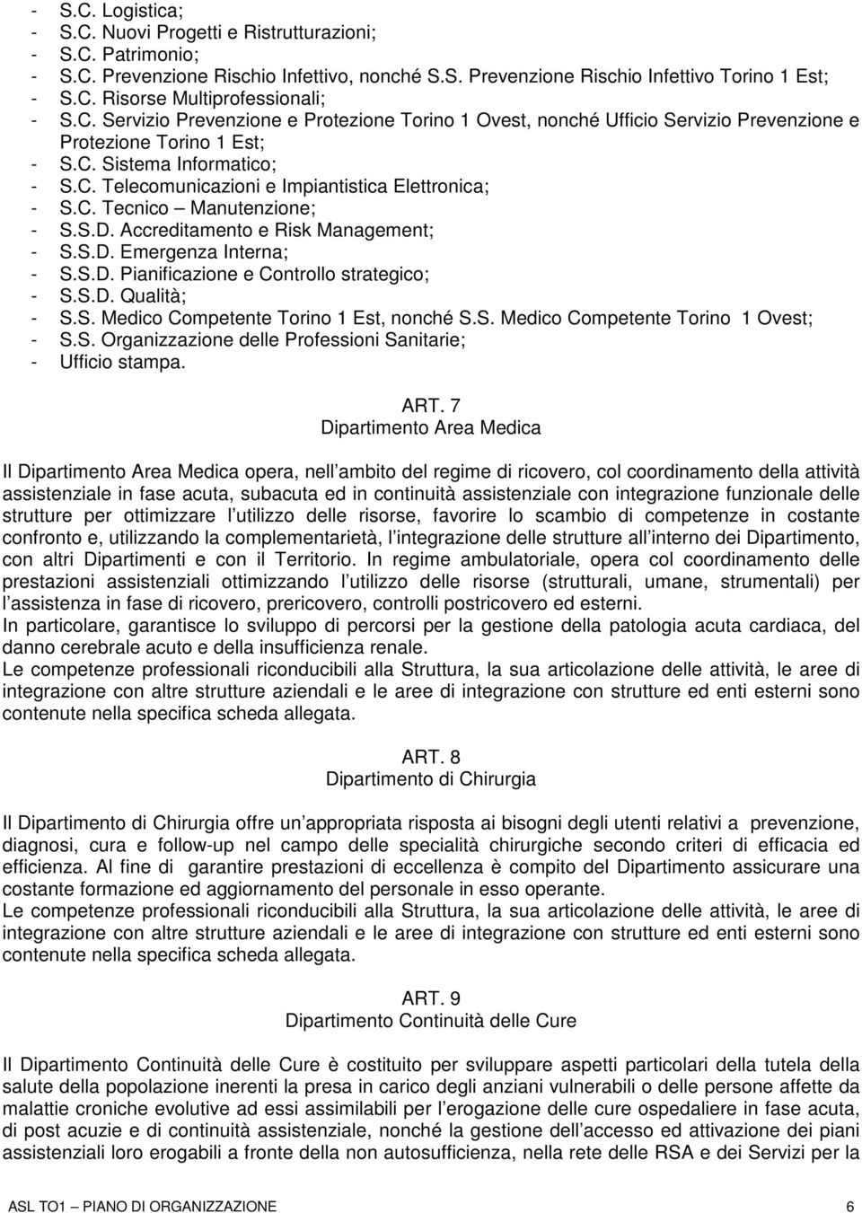 Sistema Informatico; - Telecomunicazioni e Impiantistica Elettronica; - Tecnico Manutenzione; - S.S.D. Accreditamento e Risk Management; - S.S.D. Emergenza Interna; - S.S.D. Pianificazione e Controllo strategico; - S.