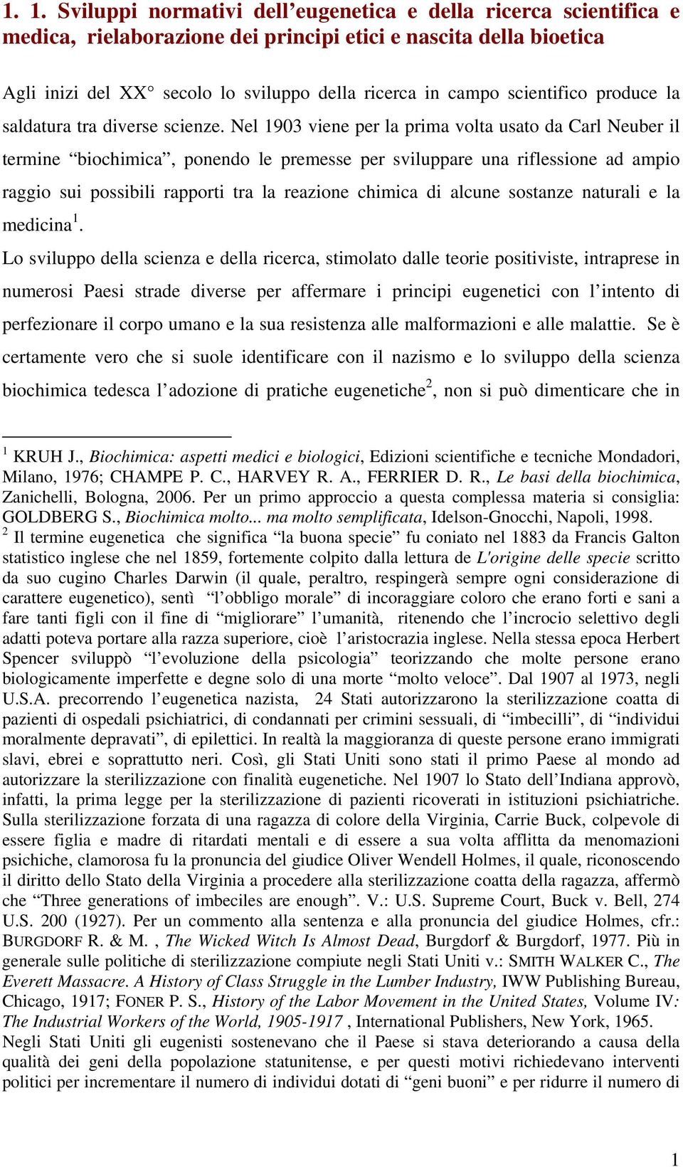 Nel 1903 viene per la prima volta usato da Carl Neuber il termine biochimica, ponendo le premesse per sviluppare una riflessione ad ampio raggio sui possibili rapporti tra la reazione chimica di