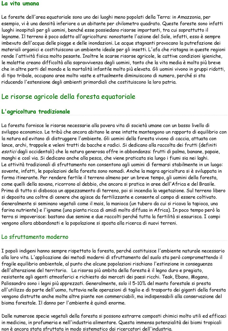 Il terreno è poco adatto all'agricoltura: nonostante l'azione del Sole, infatti, esso è sempre imbevuto dell'acqua delle piogge e delle inondazioni.