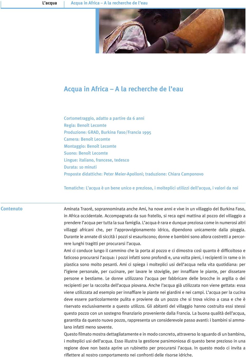 Tematiche: L acqua è un bene unico e prezioso, i molteplici utilizzi dell acqua, i valori da noi Contenuto Aminata Traoré, soprannominata anche Ami, ha nove anni e vive in un villaggio del Burkina