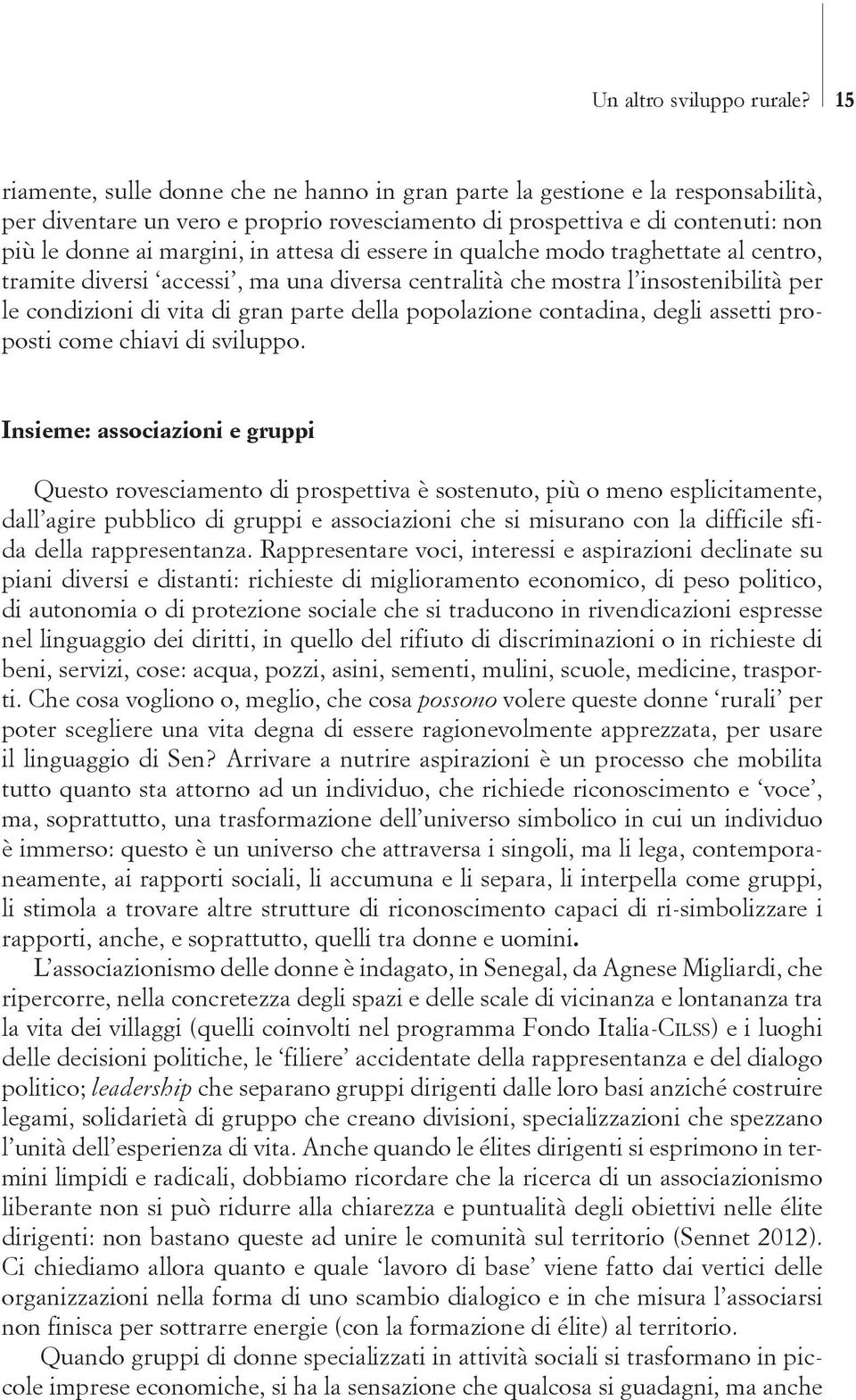 attesa di essere in qualche modo traghettate al centro, tramite diversi accessi, ma una diversa centralità che mostra l insostenibilità per le condizioni di vita di gran parte della popolazione