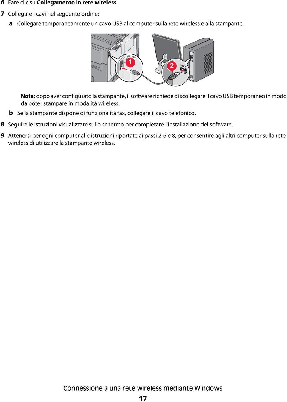 Se la stampante dispone di funzionalità fax, collegare il cavo telefonico. 8 Seguire le istruzioni visualizzate sullo schermo per completare l'installazione del software.