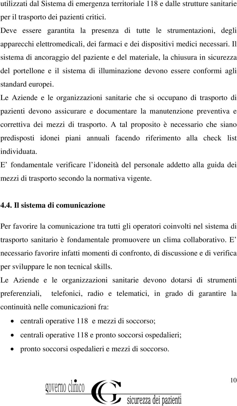 Il sistema di ancoraggio del paziente e del materiale, la chiusura in sicurezza del portellone e il sistema di illuminazione devono essere conformi agli standard europei.