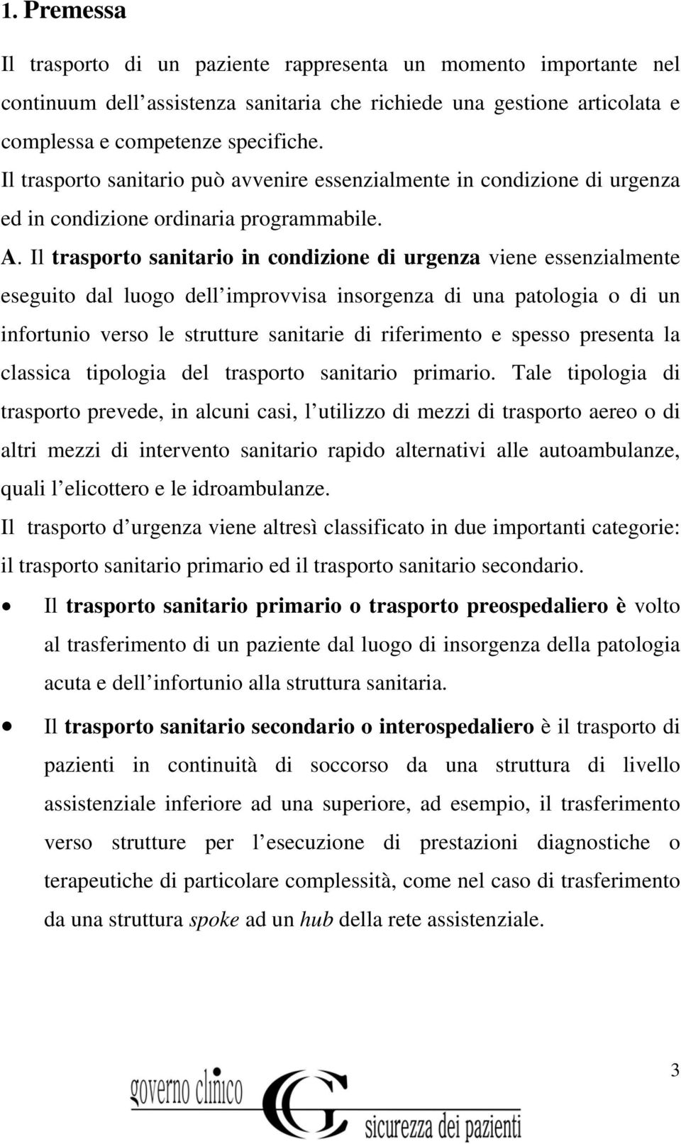 Il trasporto sanitario in condizione di urgenza viene essenzialmente eseguito dal luogo dell improvvisa insorgenza di una patologia o di un infortunio verso le strutture sanitarie di riferimento e