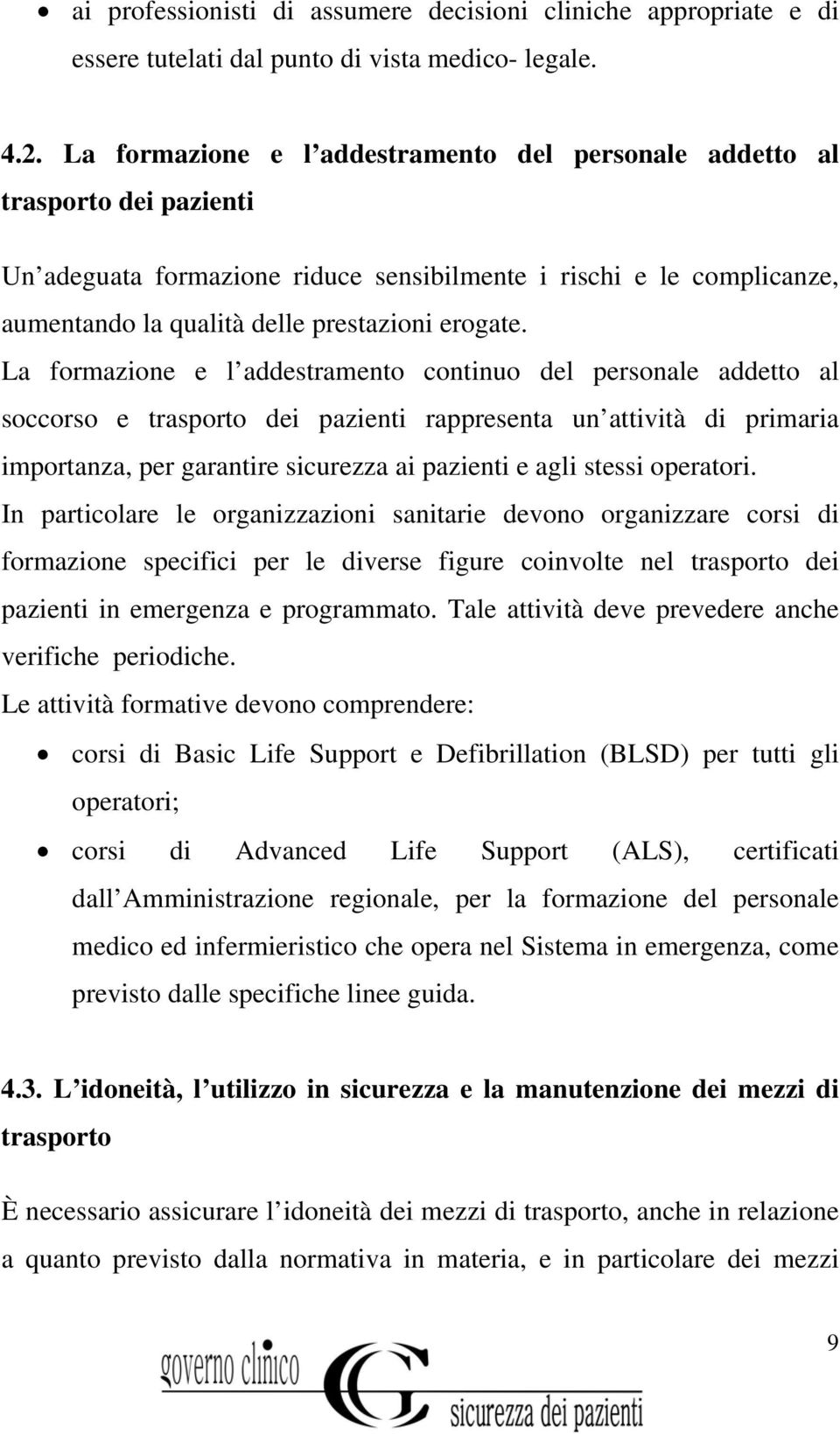 La formazione e l addestramento continuo del personale addetto al soccorso e trasporto dei pazienti rappresenta un attività di primaria importanza, per garantire sicurezza ai pazienti e agli stessi