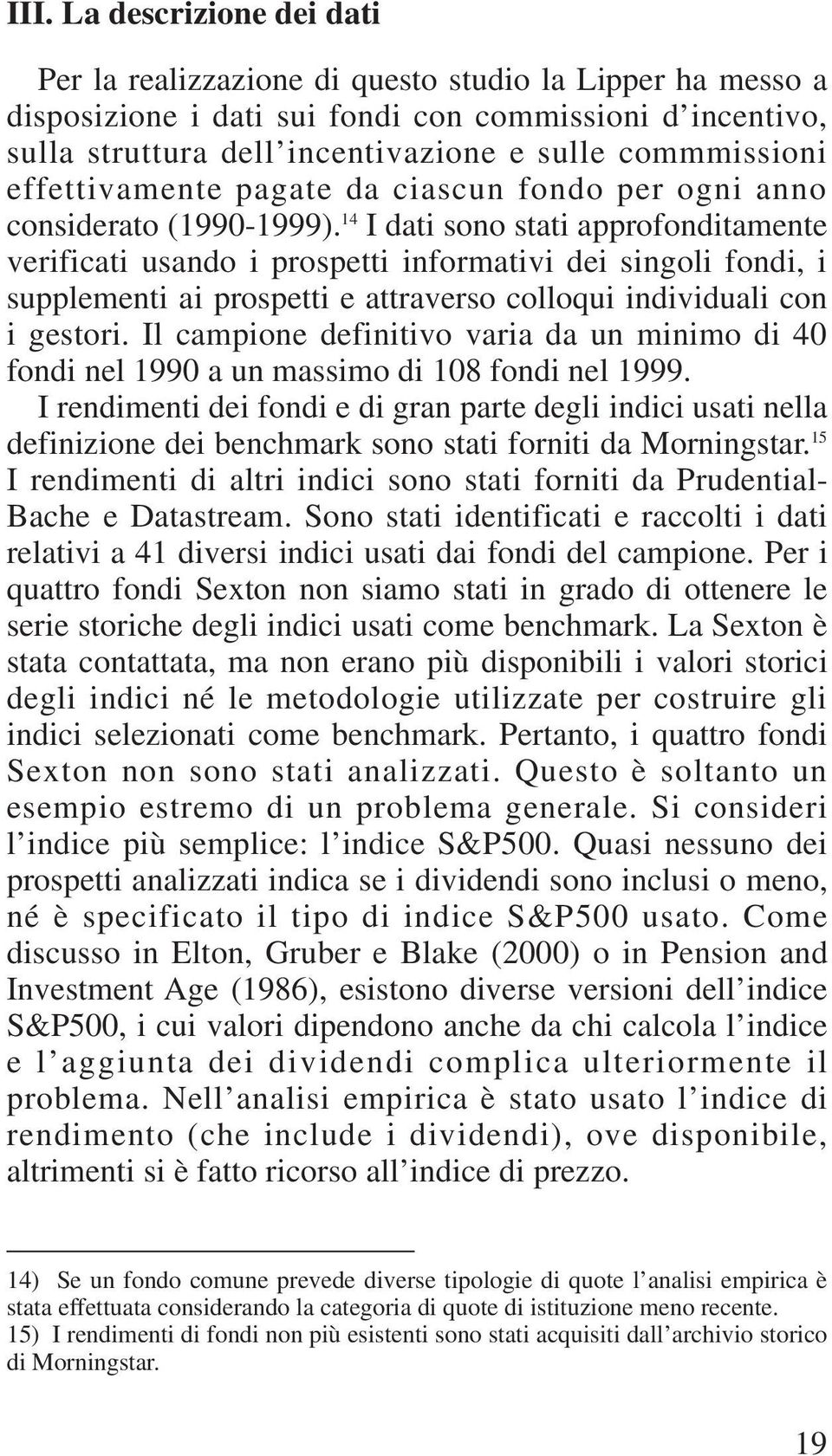 14 I dati sono stati approfonditamente verificati usando i prospetti informativi dei singoli fondi, i supplementi ai prospetti e attraverso colloqui individuali con i gestori.