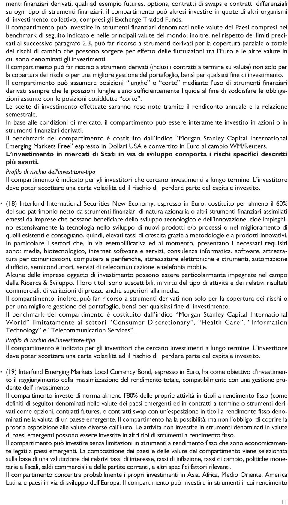 Il compartimento può investire in strumenti finanziari denominati nelle valute dei Paesi compresi nel benchmark di seguito indicato e nelle principali valute del mondo; inoltre, nel rispetto dei