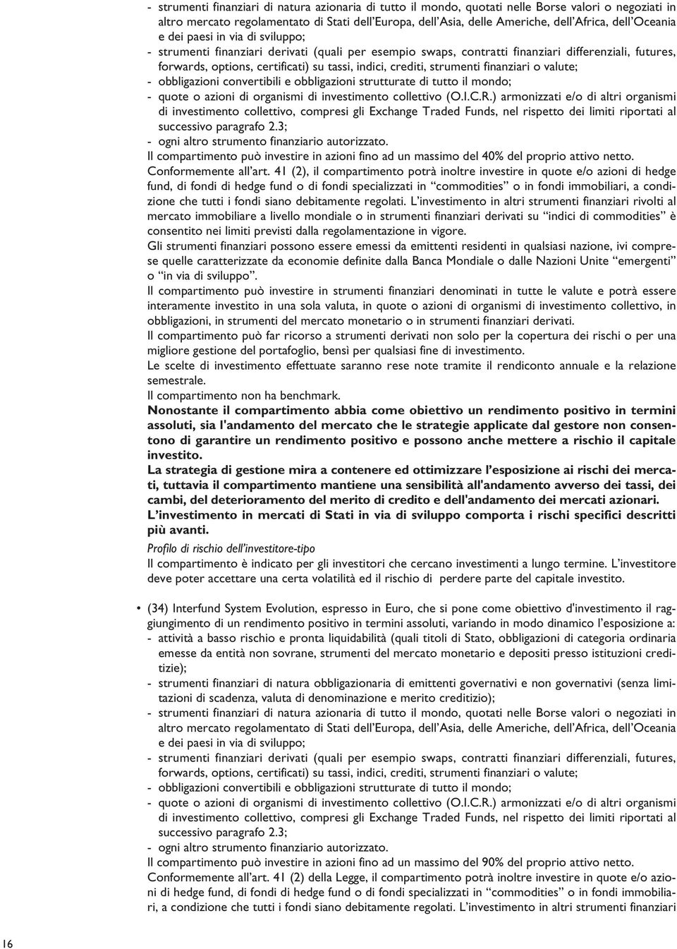 crediti, strumenti finanziari o valute; - obbligazioni convertibili e obbligazioni strutturate di tutto il mondo; - quote o azioni di organismi di investimento collettivo (O.I.C.R.