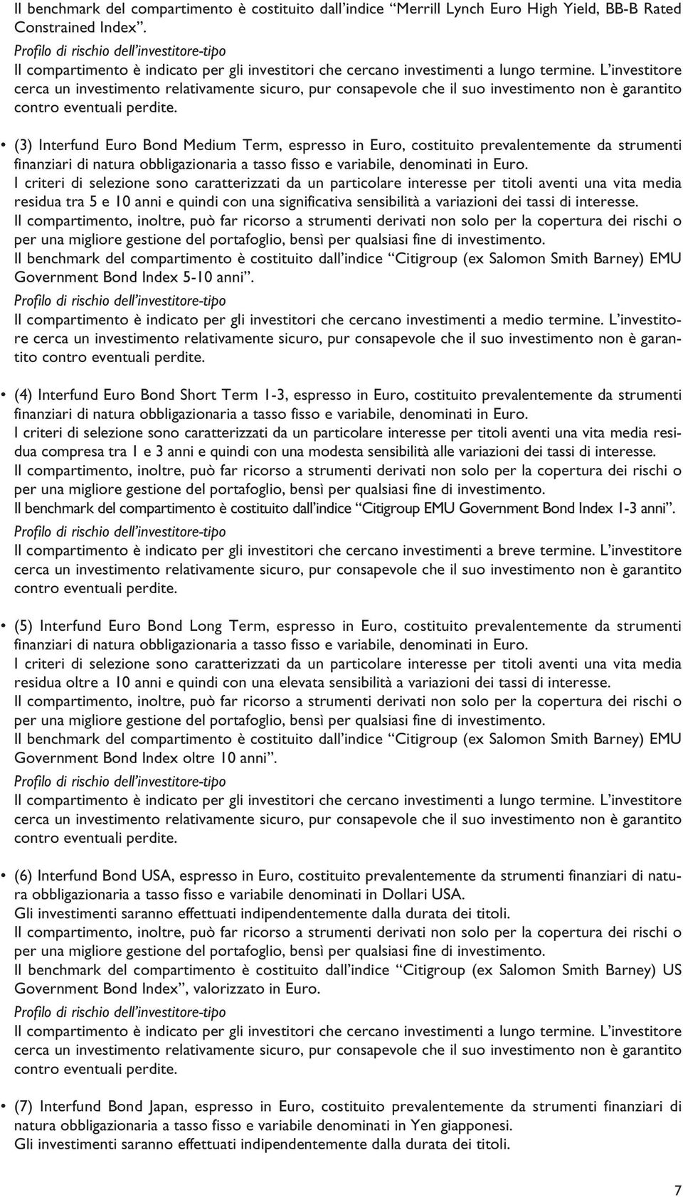 (3) Interfund Euro Bond Medium Term, espresso in Euro, costituito prevalentemente da strumenti finanziari di natura obbligazionaria a tasso fisso e variabile, denominati in Euro.