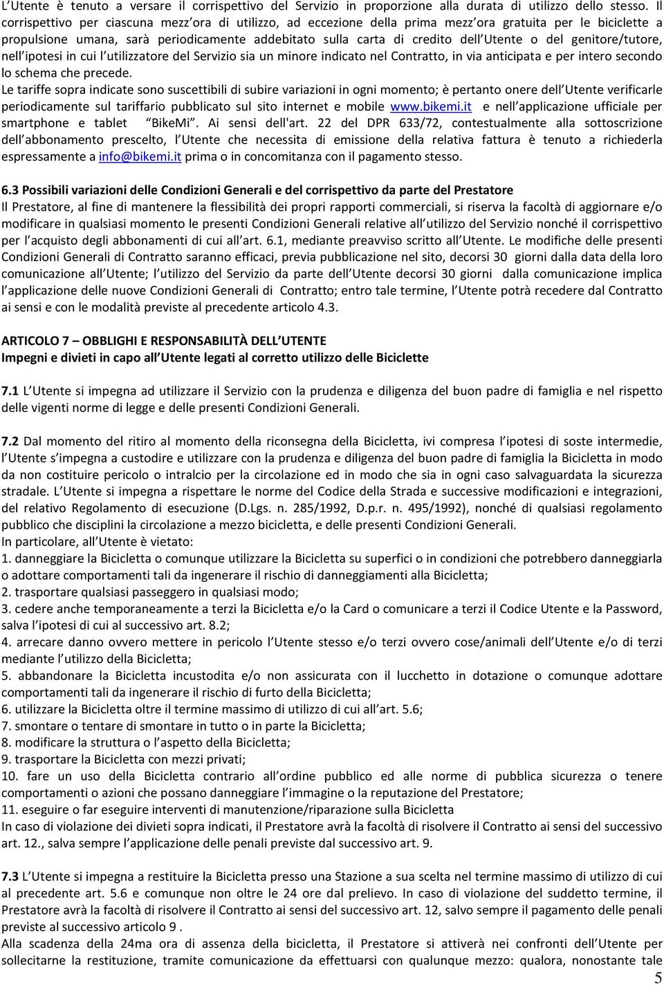 o del genitore/tutore, nell ipotesi in cui l utilizzatore del Servizio sia un minore indicato nel Contratto, in via anticipata e per intero secondo lo schema che precede.