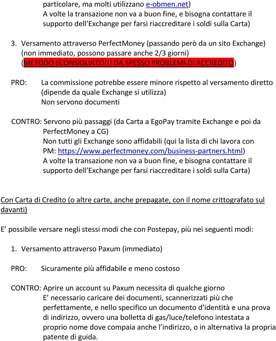 !! DA SPESSO PROBLEMI DI ACCREDITO) La commissione potrebbe essere minore rispetto al versamento diretto (dipende da quale Exchange si utilizza) Non servono documenti CONTRO: Servono più passaggi (da