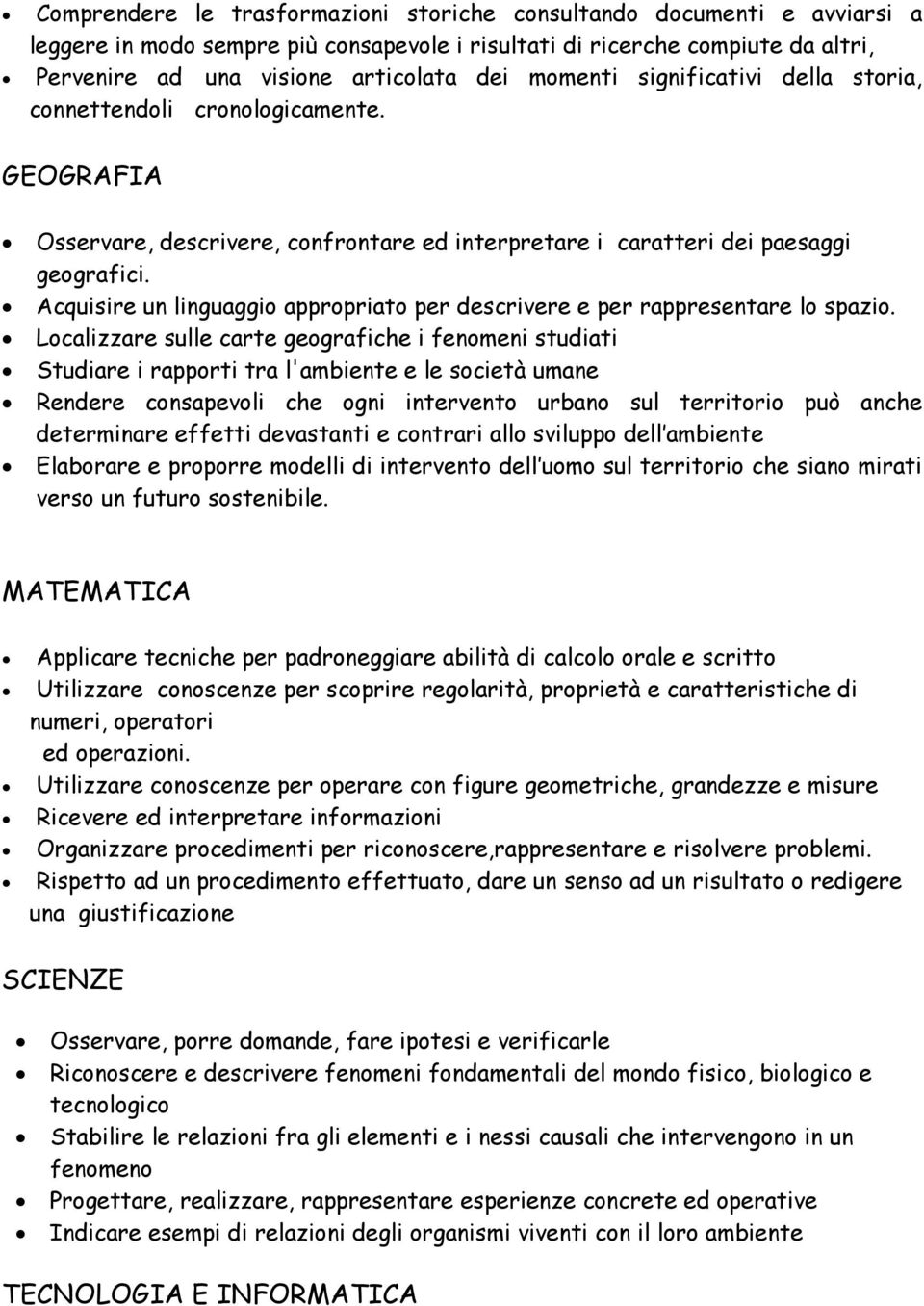 Acquisire un linguaggio appropriato per descrivere e per rappresentare lo spazio.