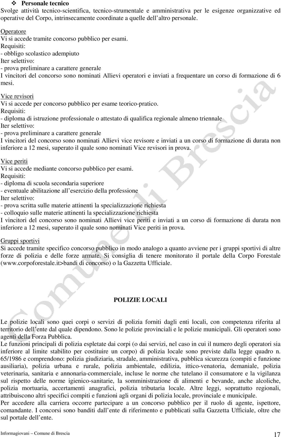 - obbligo scolastico adempiuto Iter selettivo: - prova preliminare a carattere generale I vincitori del concorso sono nominati Allievi operatori e inviati a frequentare un corso di formazione di 6