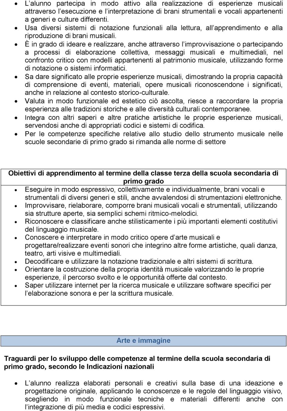 È in grado di ideare e realizzare, anche attraverso l improvvisazione o partecipando a processi di elaborazione collettiva, messaggi musicali e multimediali, nel confronto critico con modelli