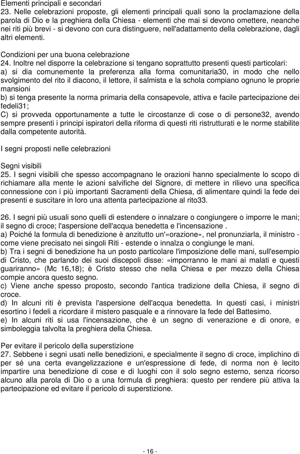 devono con cura distinguere, nell'adattamento della celebrazione, dagli altri elementi. Condizioni per una buona celebrazione 24.