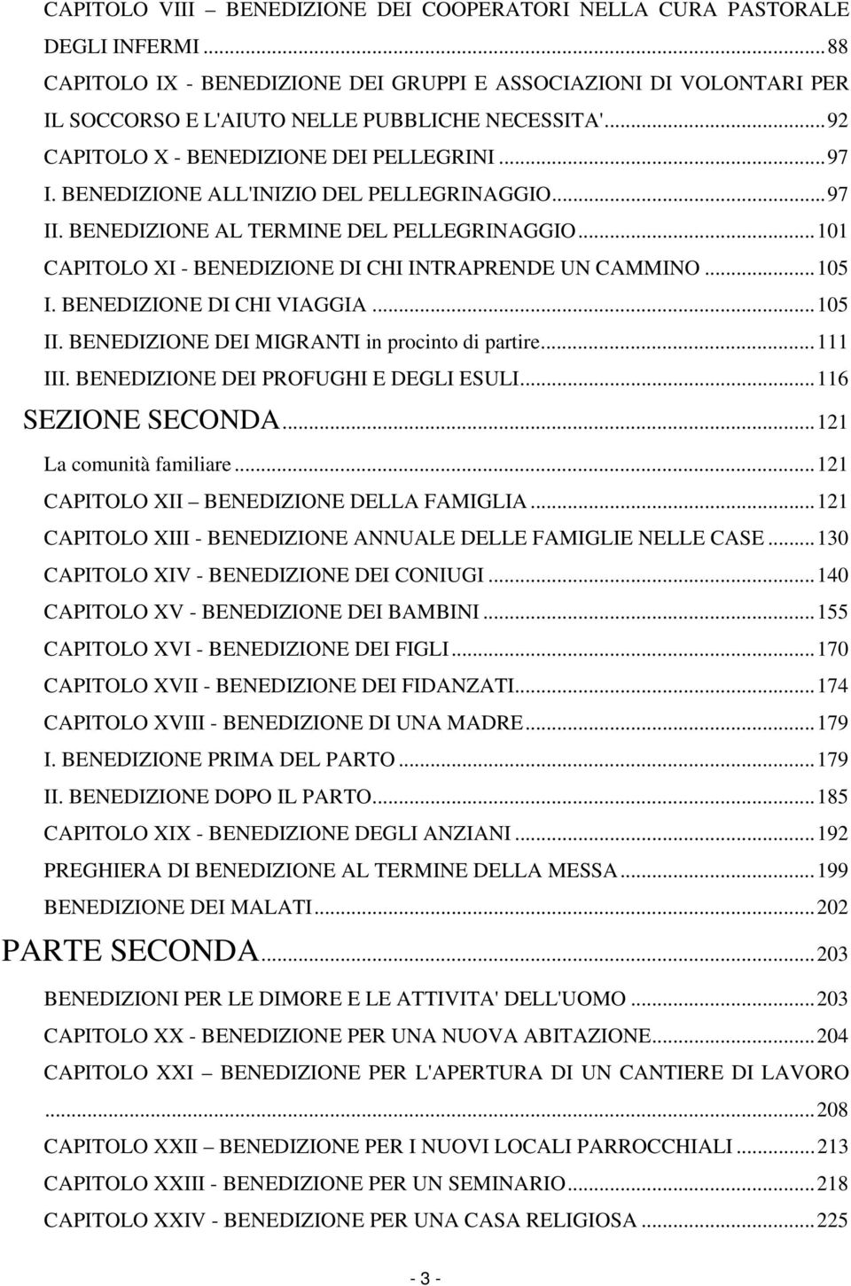 ..101 CAPITOLO XI - BENEDIZIONE DI CHI INTRAPRENDE UN CAMMINO...105 I. BENEDIZIONE DI CHI VIAGGIA...105 II. BENEDIZIONE DEI MIGRANTI in procinto di partire...111 III.