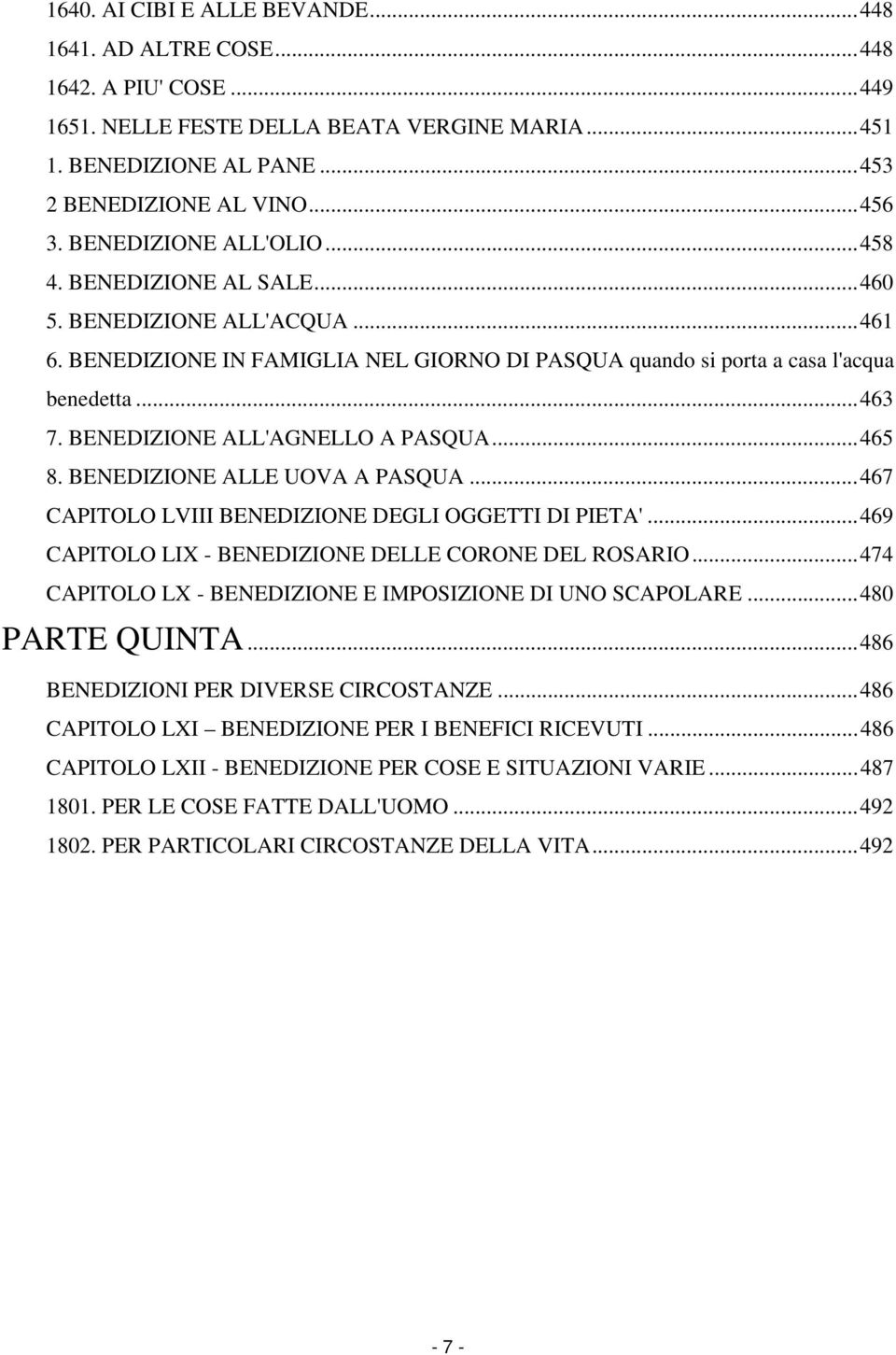 BENEDIZIONE ALL'AGNELLO A PASQUA...465 8. BENEDIZIONE ALLE UOVA A PASQUA...467 CAPITOLO LVIII BENEDIZIONE DEGLI OGGETTI DI PIETA'...469 CAPITOLO LIX - BENEDIZIONE DELLE CORONE DEL ROSARIO.