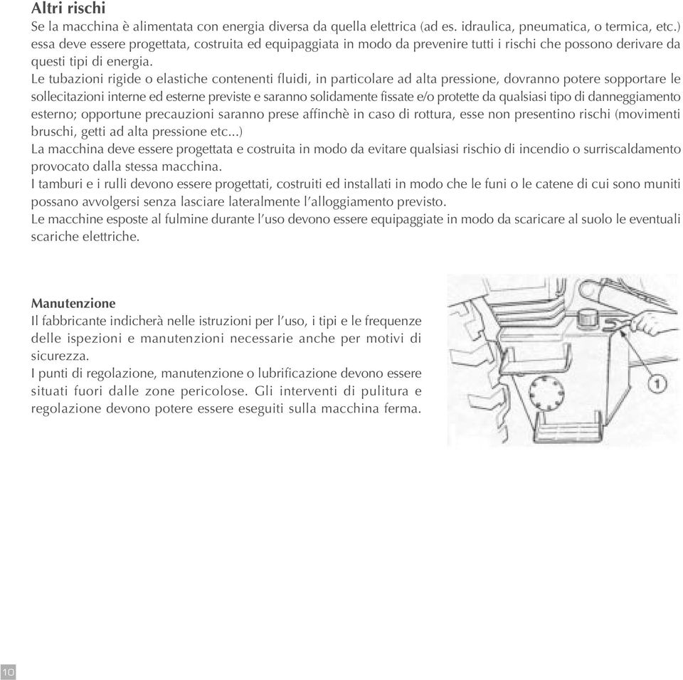 Le tubazioni rigide o elastiche contenenti fluidi, in particolare ad alta pressione, dovranno potere sopportare le sollecitazioni interne ed esterne previste e saranno solidamente fissate e/o