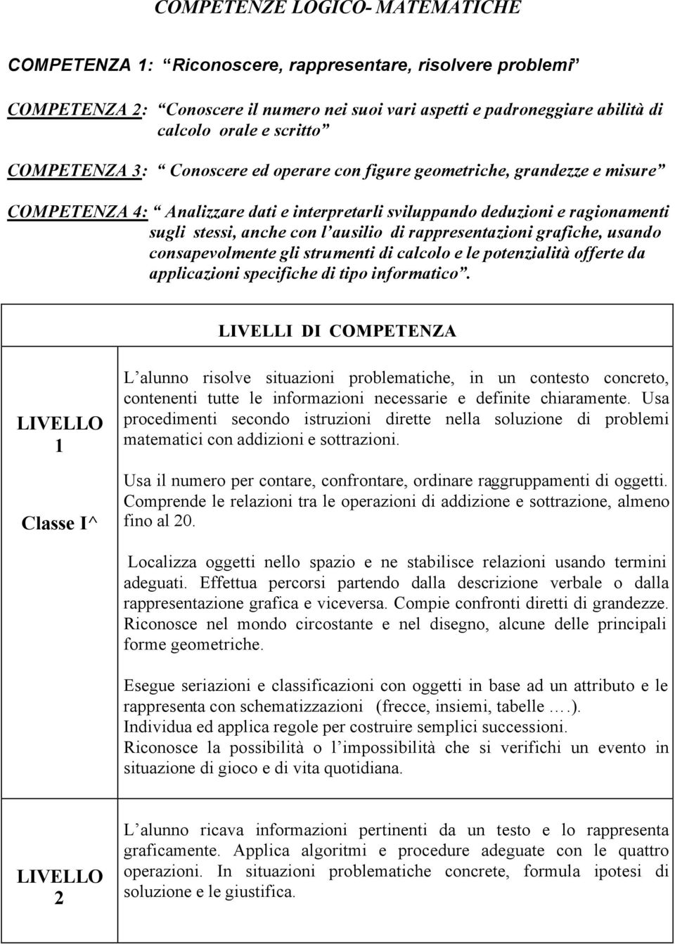 rappresentazioni grafiche, usando consapevolmente gli strumenti di calcolo e le potenzialità offerte da applicazioni specifiche di tipo informatico.