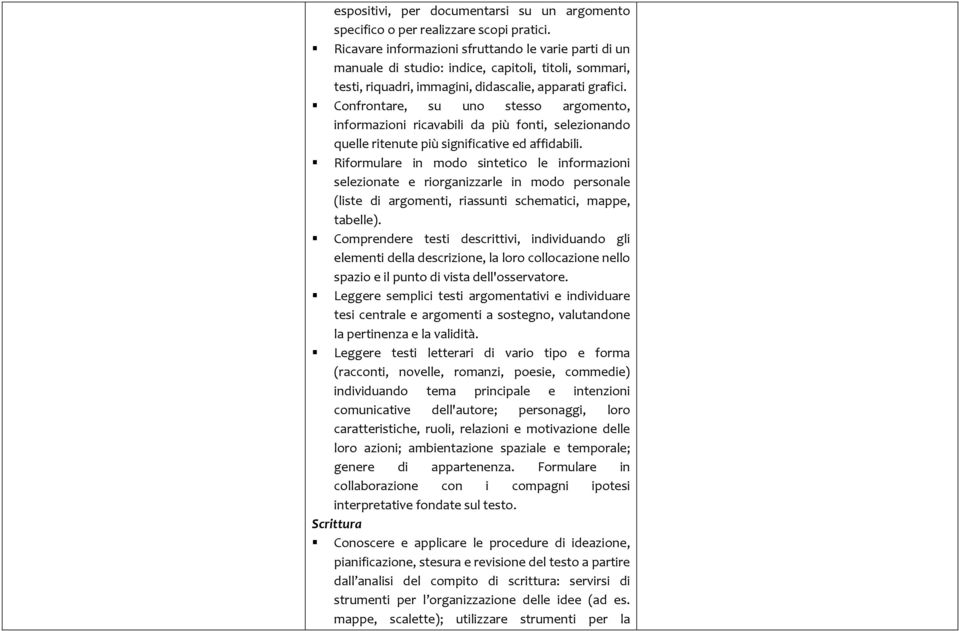 Confrontare, su uno stesso argomento, informazioni ricavabili da più fonti, selezionando quelle ritenute più significative ed affidabili.