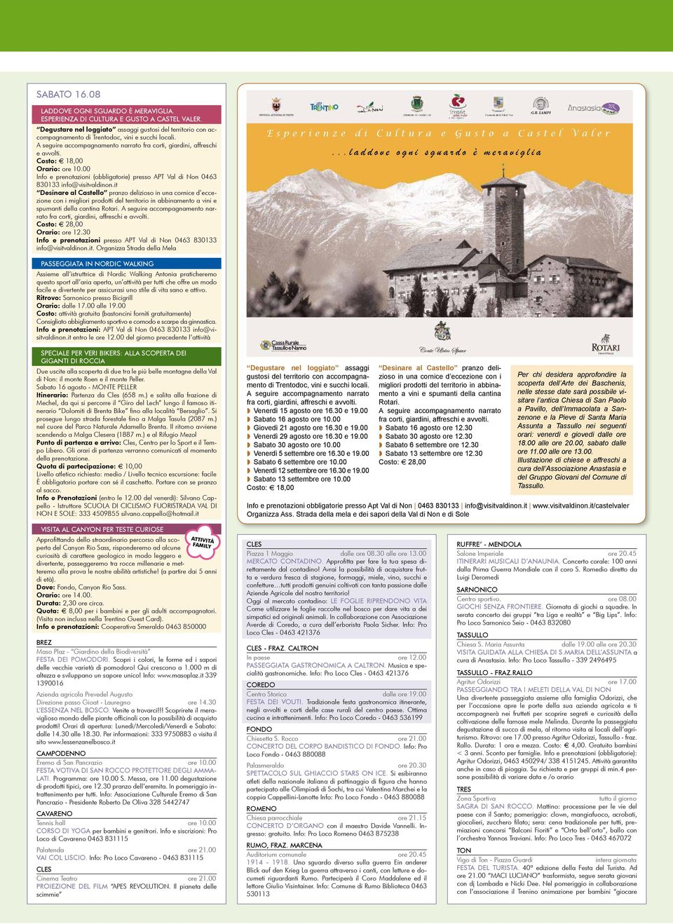 Degustare nel loggiato assaggi gustosi del territorio con accompagnamento di Trentodoc, vini e succhi locali. A seguire accompagnamento narrato fra corti, giardini, affreschi e avvolti.