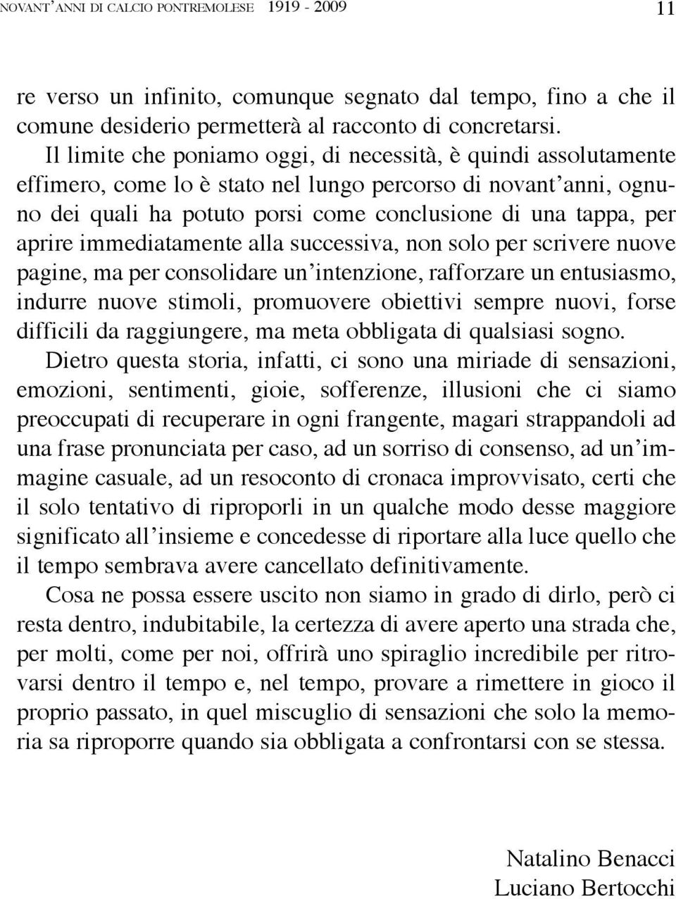 aprire immediatamente alla successiva, non solo per scrivere nuove pagine, ma per consolidare un intenzione, rafforzare un entusiasmo, indurre nuove stimoli, promuovere obiettivi sempre nuovi, forse