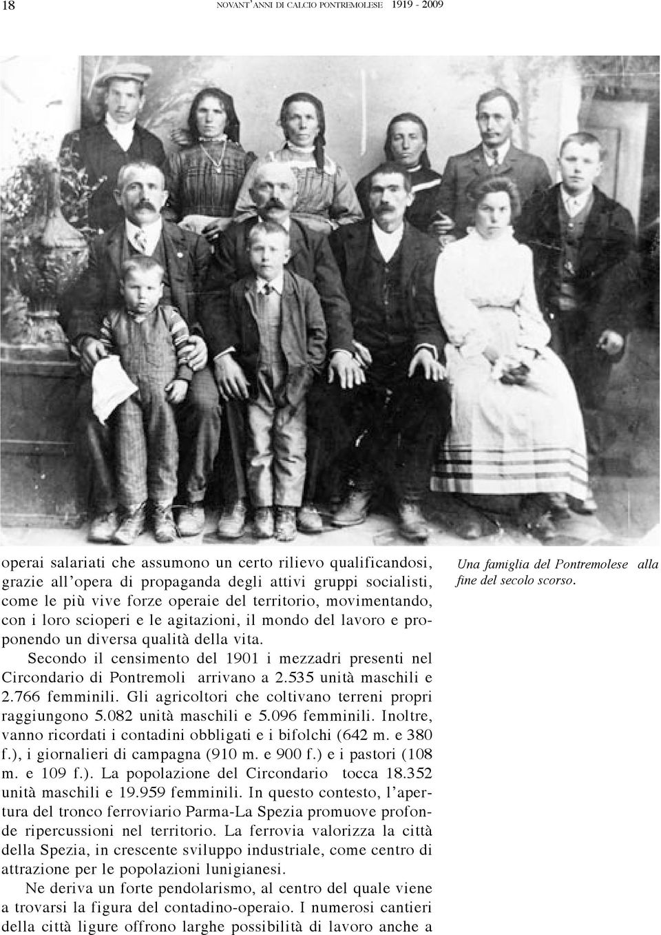 Secondo il censimento del 1901 i mezzadri presenti nel Circondario di Pontremoli arrivano a 2.535 unità maschili e 2.766 femminili. Gli agricoltori che coltivano terreni propri raggiungono 5.