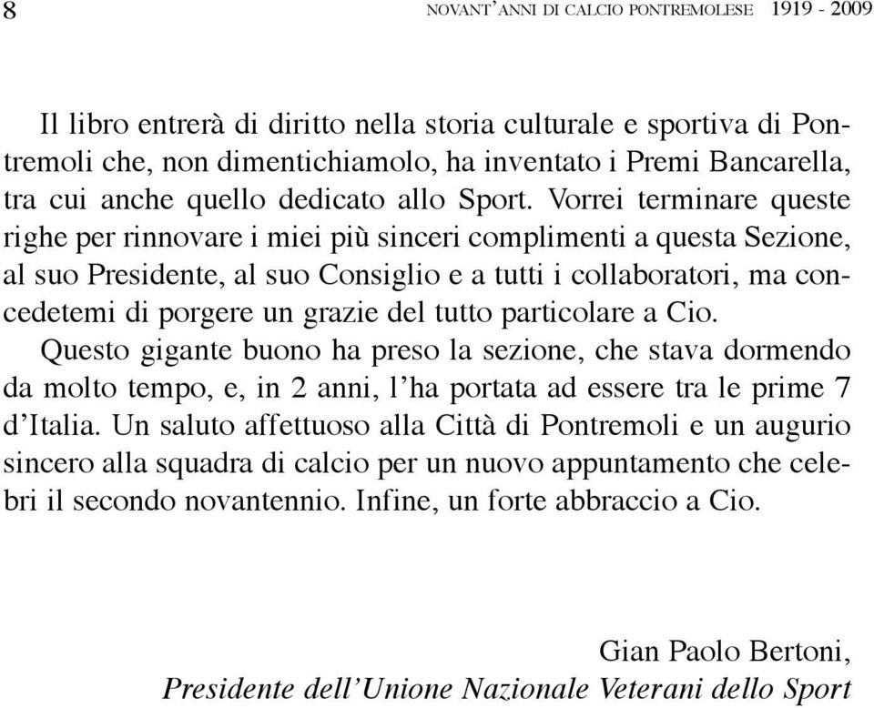 Vorrei terminare queste righe per rinnovare i miei più sinceri complimenti a questa Sezione, al suo Presidente, al suo Consiglio e a tutti i collaboratori, ma concedetemi di porgere un grazie del