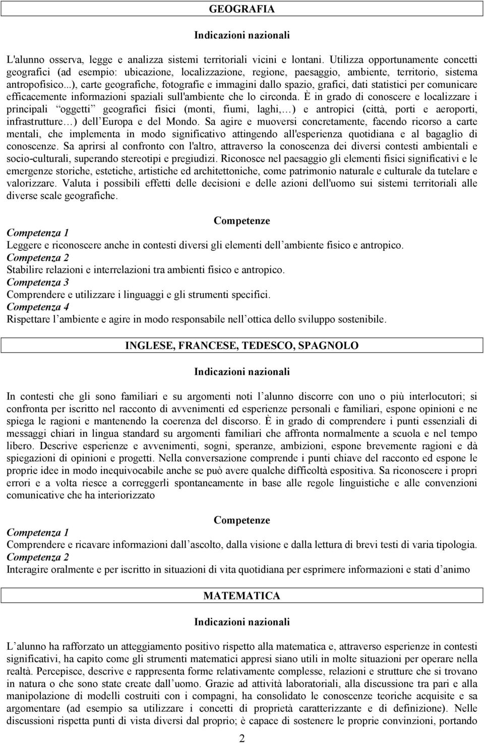 ..), carte geografiche, fotografie e immagini dallo spazio, grafici, dati statistici per comunicare efficacemente informazioni spaziali sull'ambiente che lo circonda.