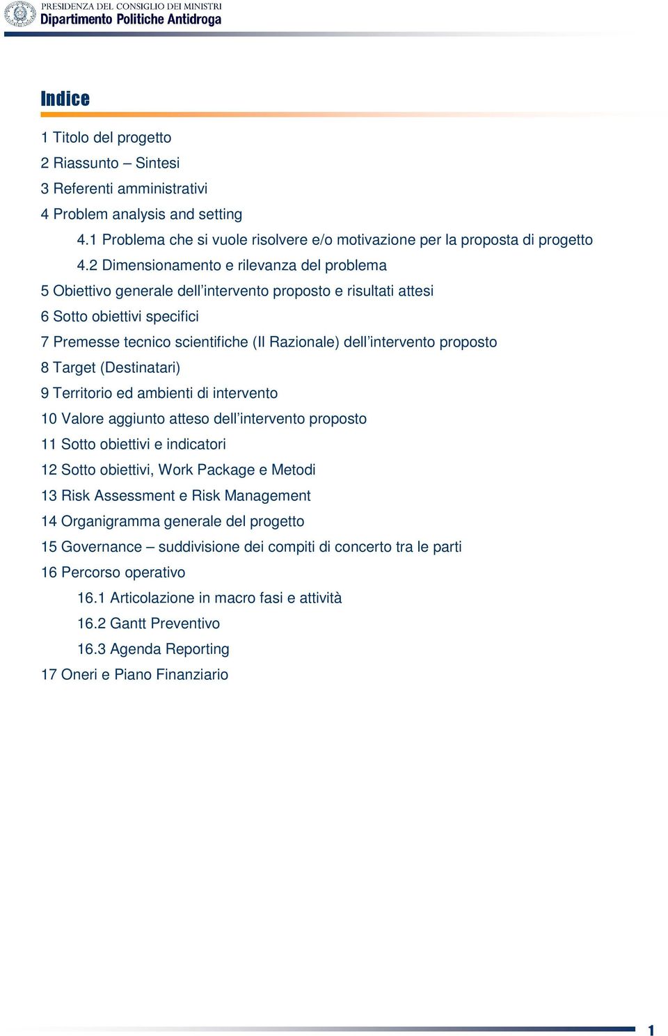 proposto 8 Target (Destinatari) 9 Territorio ed ambienti di intervento 10 Valore aggiunto atteso dell intervento proposto 11 Sotto obiettivi e indicatori 12 Sotto obiettivi, Work Package e Metodi 13