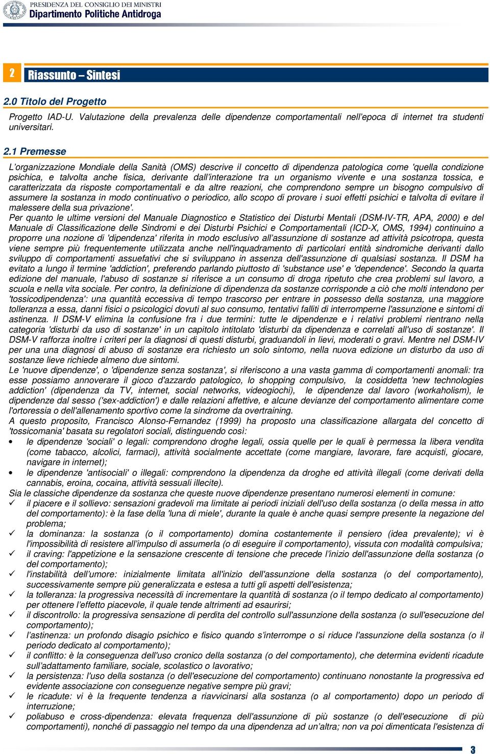 1 Premesse L organizzazione Mondiale della Sanità (OMS) descrive il concetto di dipendenza patologica come 'quella condizione psichica, e talvolta anche fisica, derivante dall interazione tra un