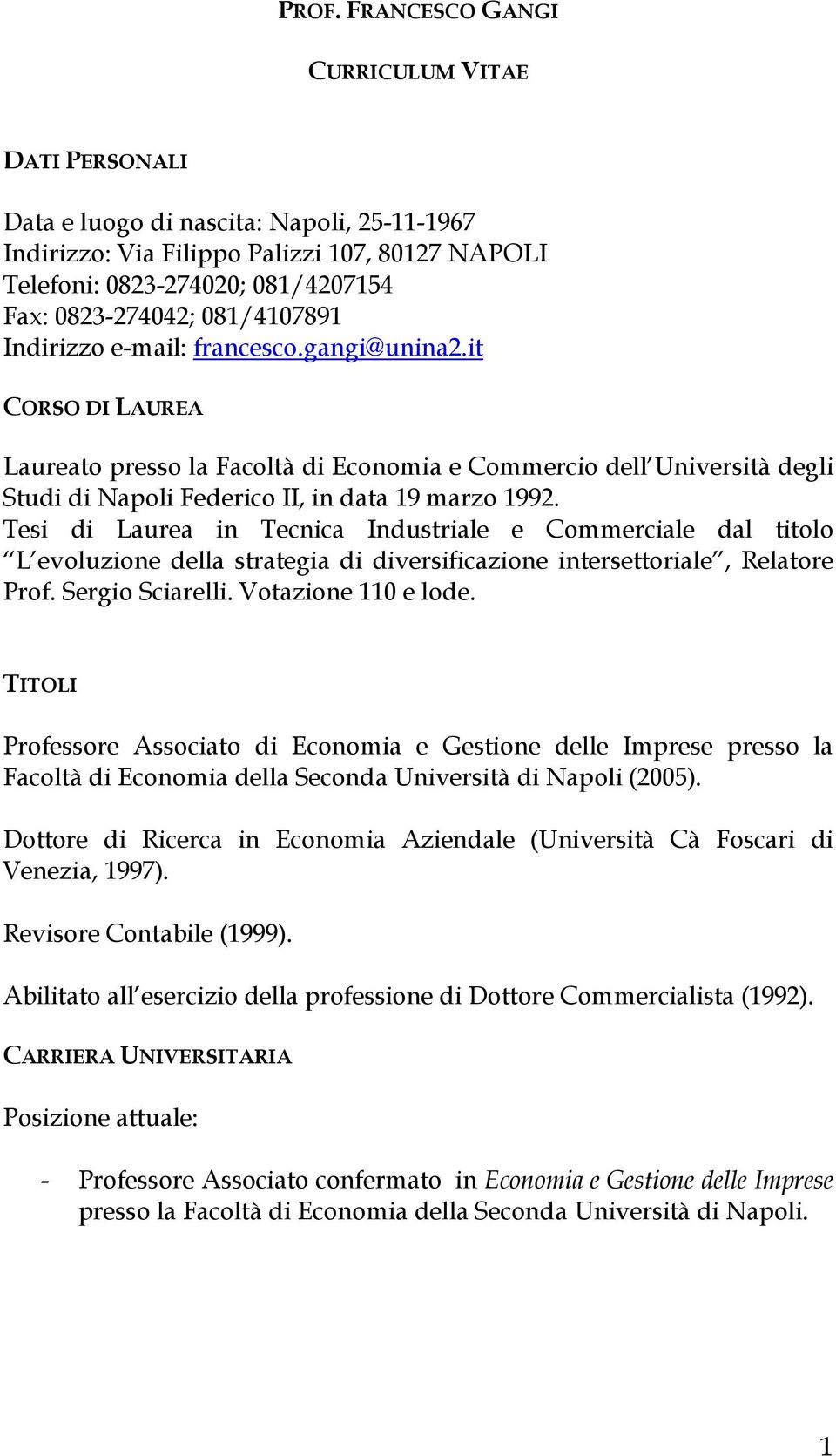 Tesi di Laurea in Tecnica Industriale e Commerciale dal titolo L evoluzione della strategia di diversificazione intersettoriale, Relatore Prof. Sergio Sciarelli. Votazione 110 e lode.